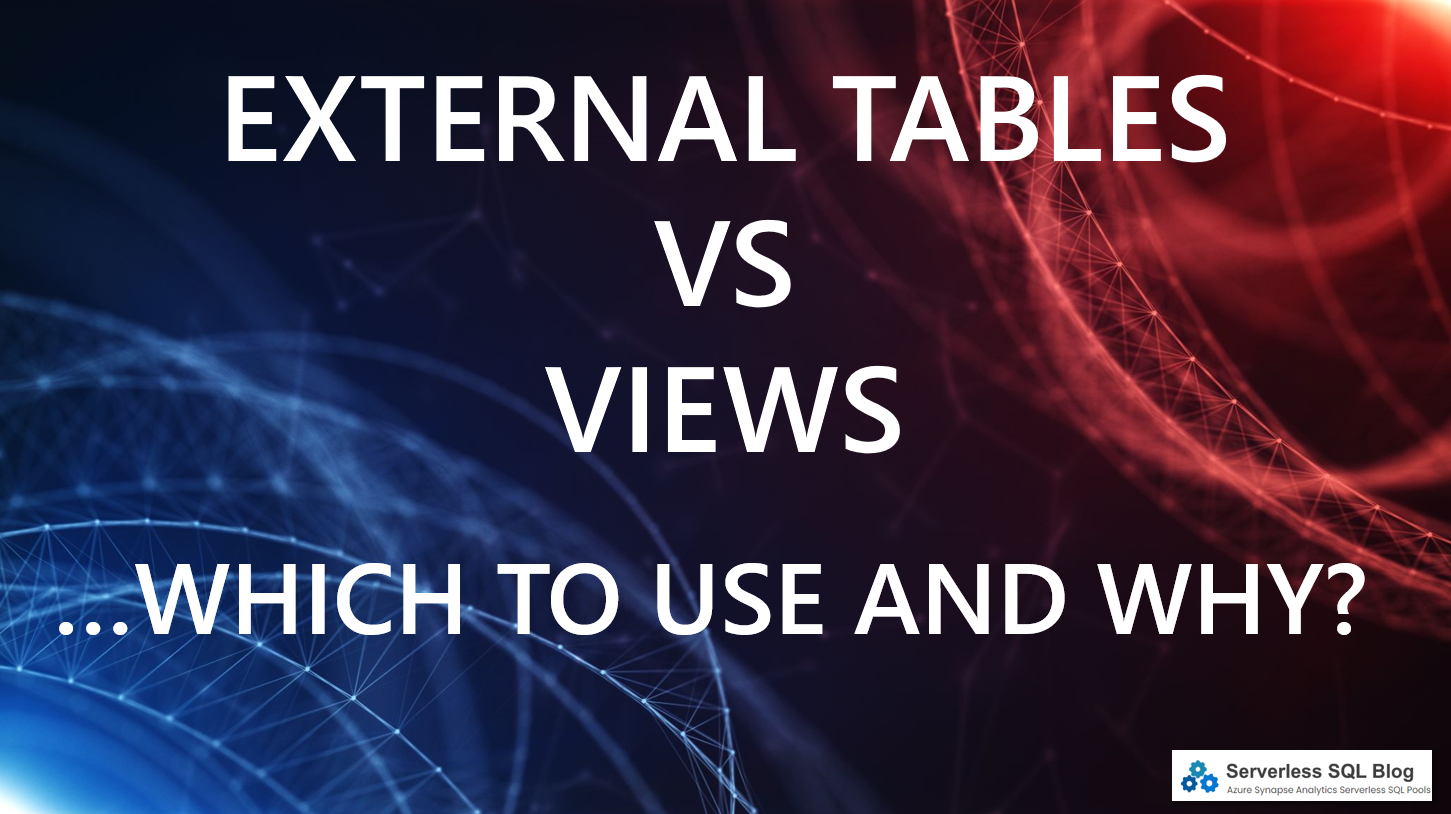 External Tables vs Views…Which to Use and Why? External Tables vs Views…Which to Use and Why?