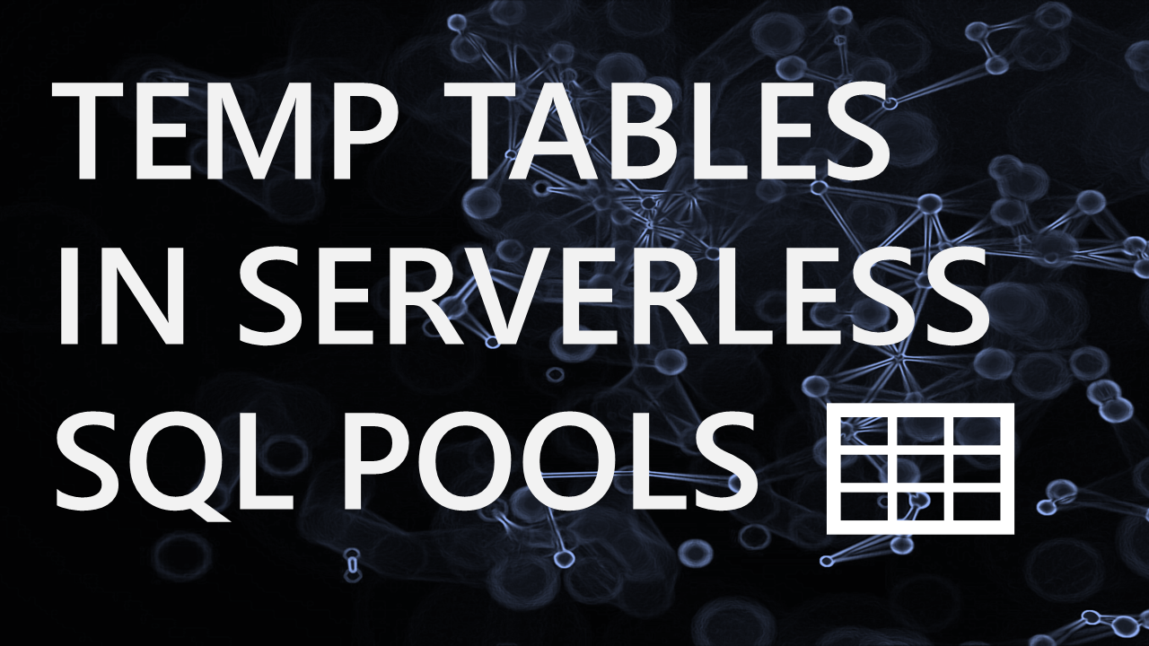 Using Temporary Tables within Serverless SQL Pools Using Temporary Tables within Serverless SQL Pools