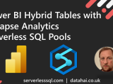Power BI Hybrid Tables with Synapse Analytics Serverless SQL Pools