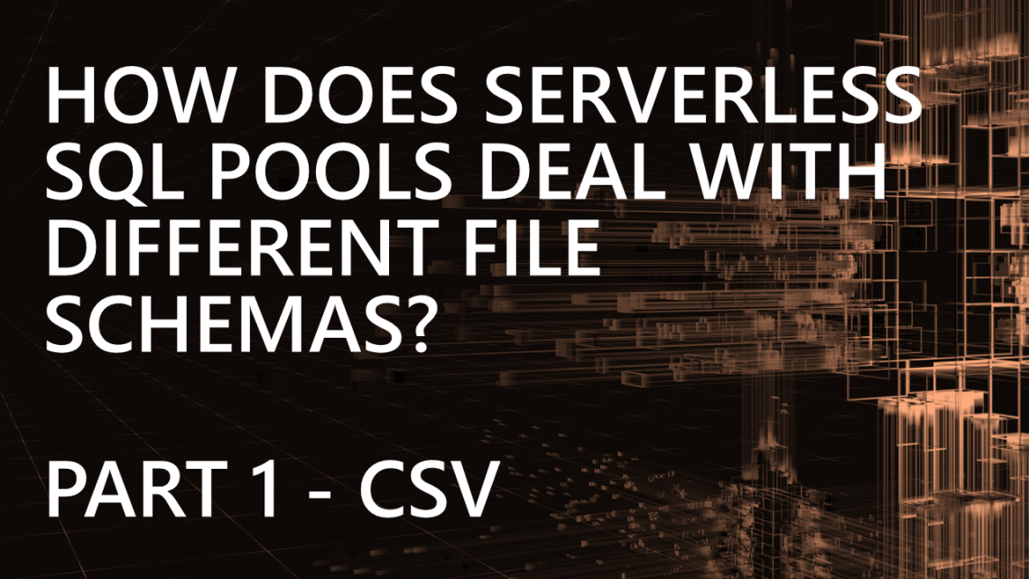 How does Serverless SQL Pools deal with different file schemas? Part 1 – CSV How does Serverless SQL Pools deal with different file schemas? Part 1 – CSV