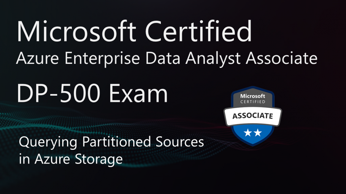 Mastering DP-500 Exam: Querying Partitioned Sources in Azure Storage Mastering DP-500 Exam: Querying Partitioned Sources in Azure Storage