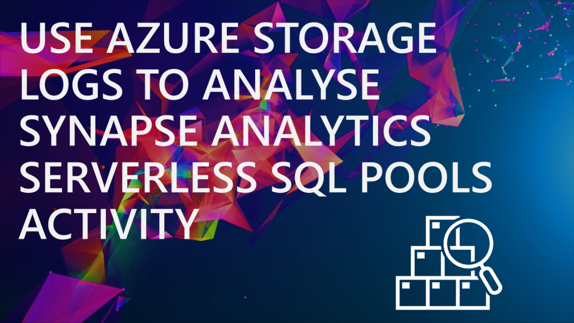 Use Azure Storage Logs to analyse Synapse Analytics Serverless SQL Pools Activity Use Azure Storage Logs to analyse Synapse Analytics Serverless SQL Pools Activity