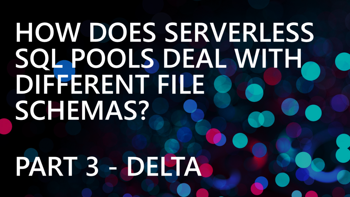 How does Serverless SQL Pools deal with different file schemas? Part 3 – Delta How does Serverless SQL Pools deal with different file schemas? Part 3 – Delta