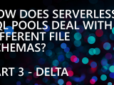 How does Serverless SQL Pools deal with different file schemas? Part 3 – Delta