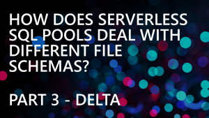 How does Serverless SQL Pools deal with different file schemas? Part 3 – Delta