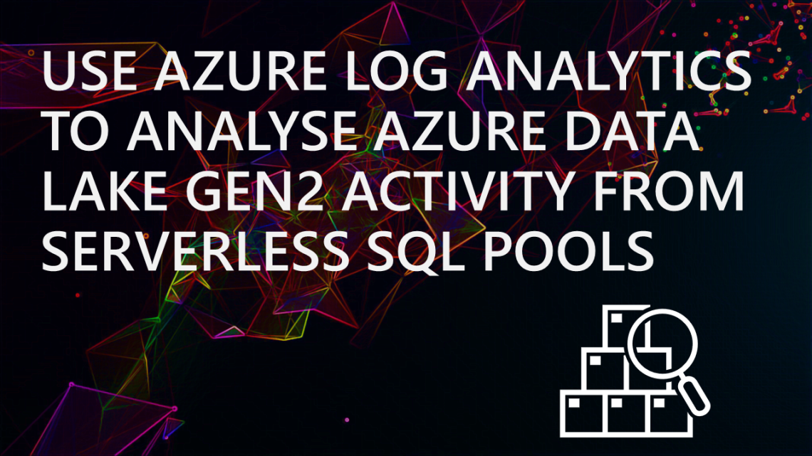 Use Azure Log Analytics to analyse Azure Data Lake Gen2 activity from Serverless SQL Pools Use Azure Log Analytics to analyse Azure Data Lake Gen2 activity from Serverless SQL Pools