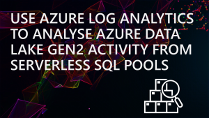 Use Azure Log Analytics to analyse Azure Data Lake Gen2 activity from Serverless SQL Pools