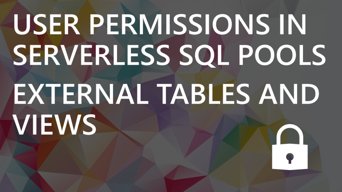 User Permissions in Serverless SQL Pools: External Tables vs Views User Permissions in Serverless SQL Pools: External Tables vs Views