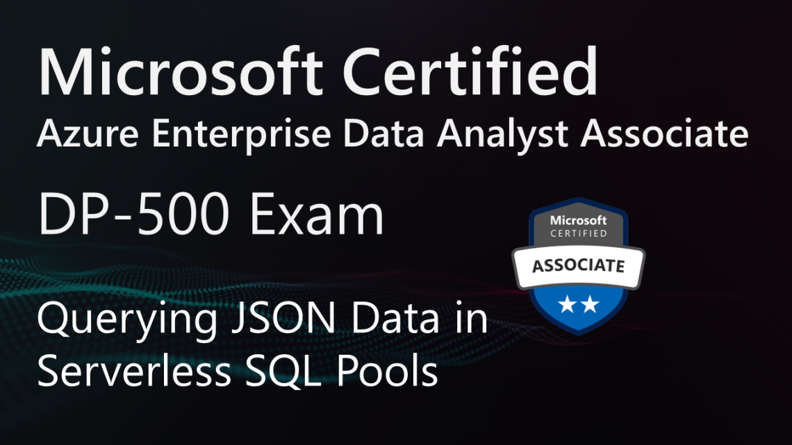 Mastering DP-500 Exam: Querying JSON Data in Serverless SQL Pools Mastering DP-500 Exam: Querying JSON Data in Serverless SQL Pools