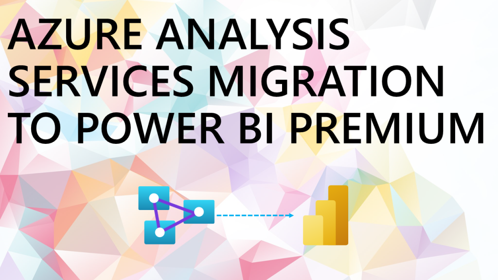 Azure Analysis Services Migration to Power BI Premium