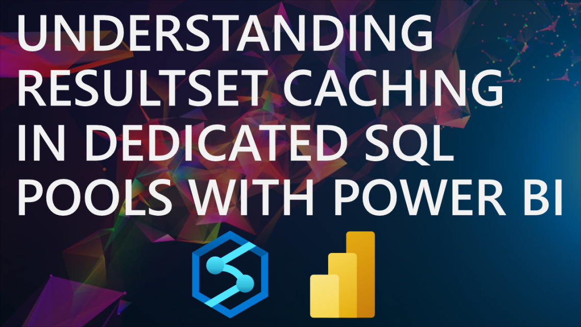 Understanding ResultSet Caching in Dedicated SQL Pools with Power BI Understanding ResultSet Caching in Dedicated SQL Pools with Power BI