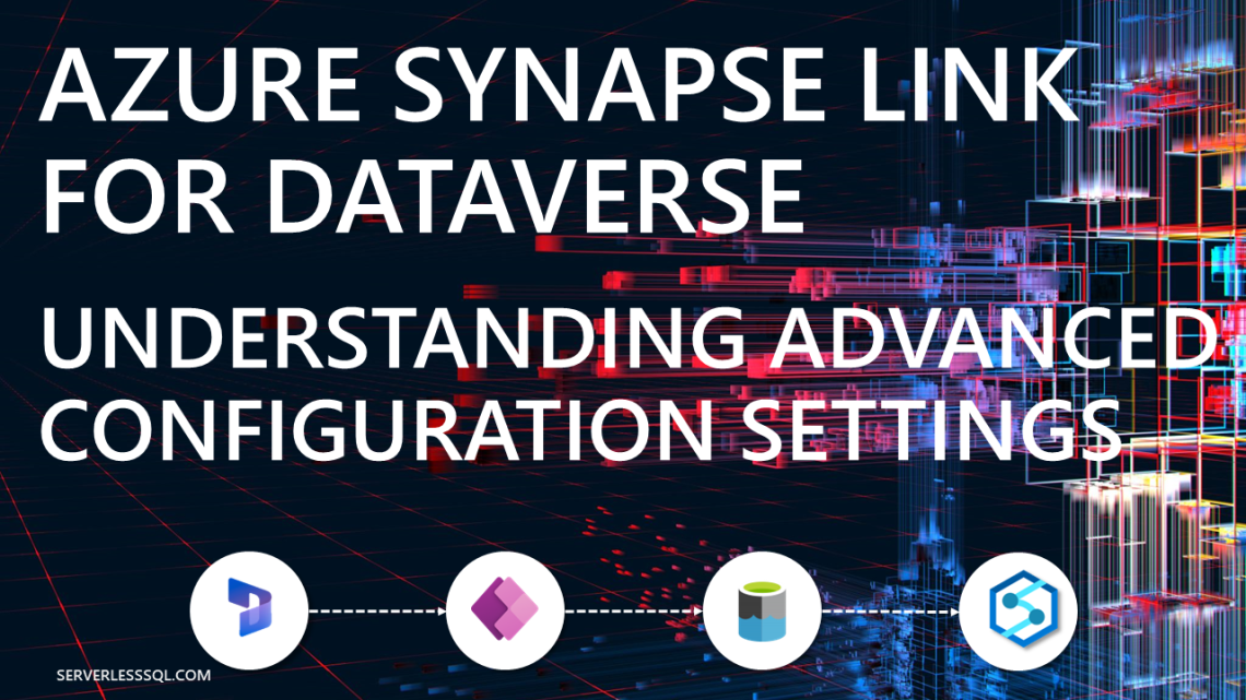 Azure Synapse Link for Dataverse: Understanding Advanced Configuration Settings Azure Synapse Link for Dataverse: Understanding Advanced Configuration Settings