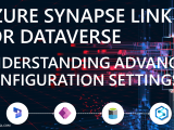 Azure Synapse Link for Dataverse: Understanding Advanced Configuration Settings