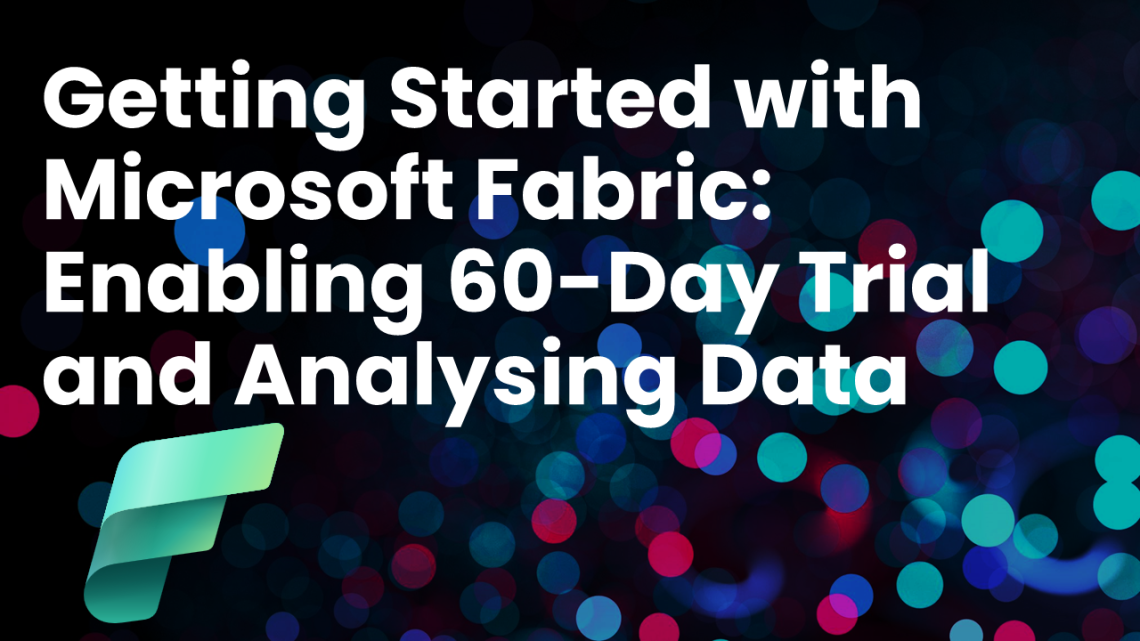 Getting Started with Microsoft Fabric: Enabling 60-Day Trial and Analysing Data Getting Started with Microsoft Fabric: Enabling 60-Day Trial and Analysing Data