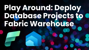 Play Around Deploy Database Projects to Fabric Warehouse