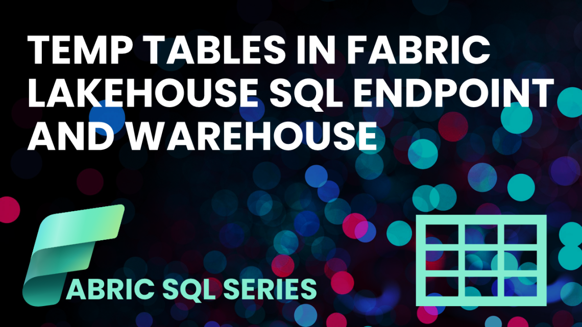 Temp Tables in Fabric Lakehouse SQL Endpoint and Warehouse