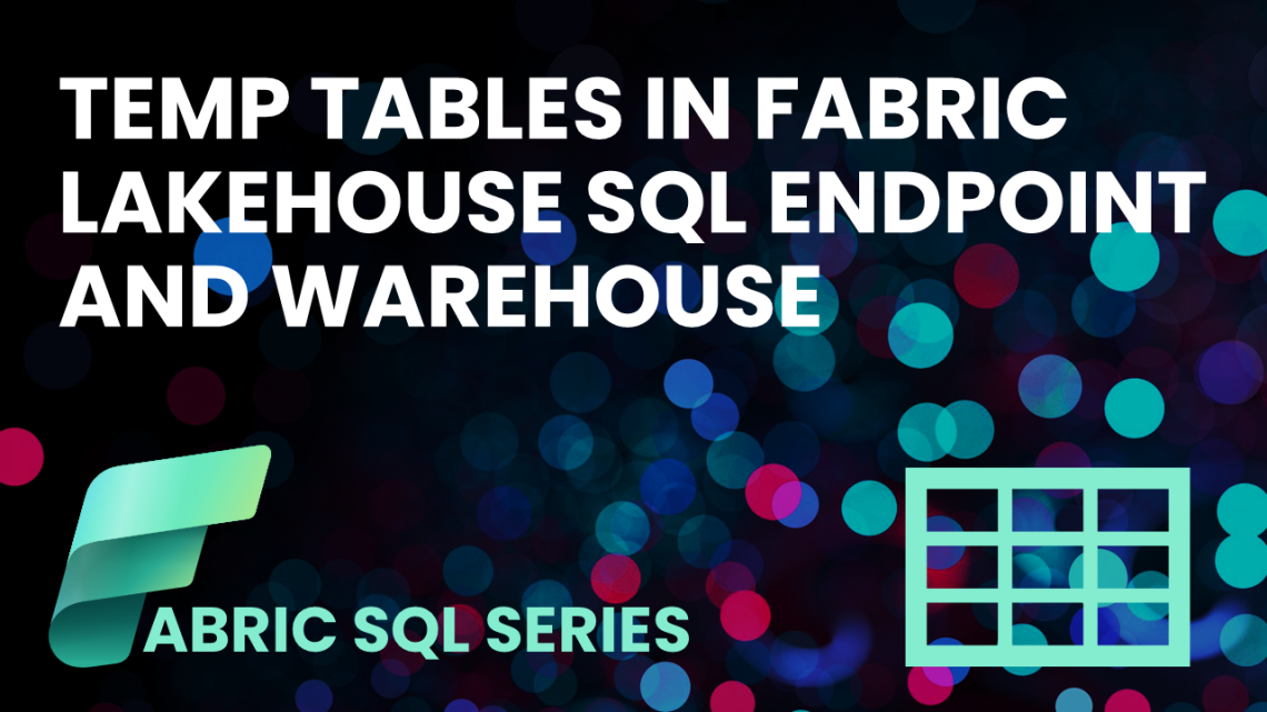 Temp Tables in Fabric Lakehouse SQL Endpoint and Warehouse Temp Tables in Fabric Lakehouse SQL Endpoint and Warehouse