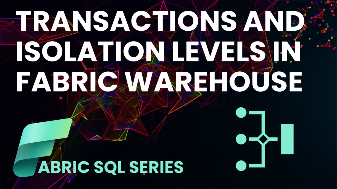 Transactions and Isolation Levels in Fabric Warehouse Transactions and Isolation Levels in Fabric Warehouse