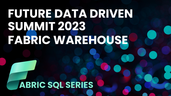Future Data Driven Summit 2023 Fabric Warehouse